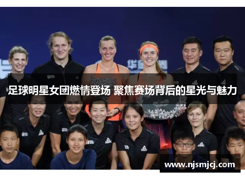足球明星女团燃情登场 聚焦赛场背后的星光与魅力