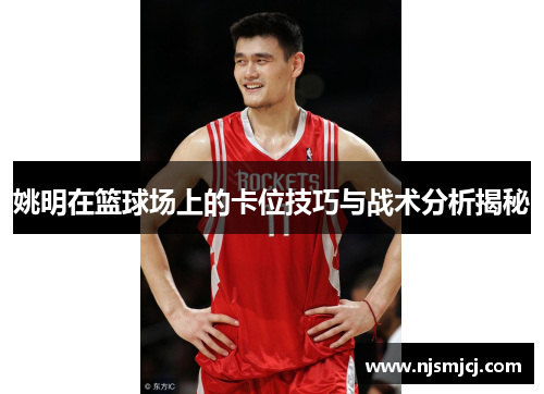 姚明在篮球场上的卡位技巧与战术分析揭秘